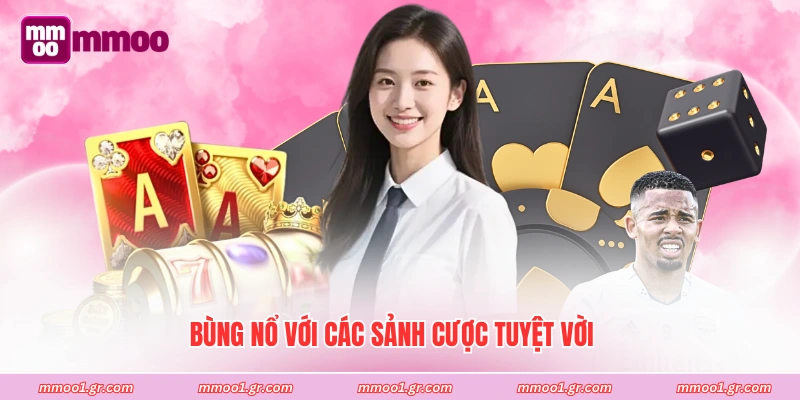 Bùng nổ với các sảnh cược tuyệt vời