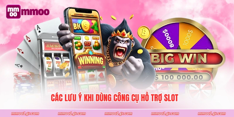Các lưu ý khi dùng công cụ hỗ trợ slot