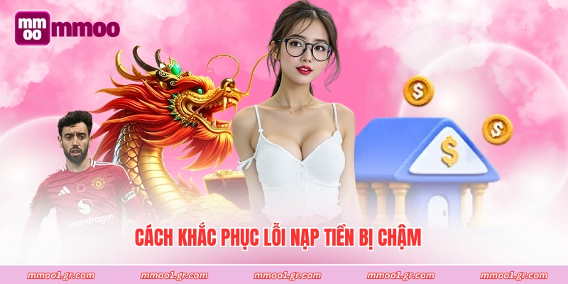 Cách khắc phục lỗi nạp tiền bị chậm