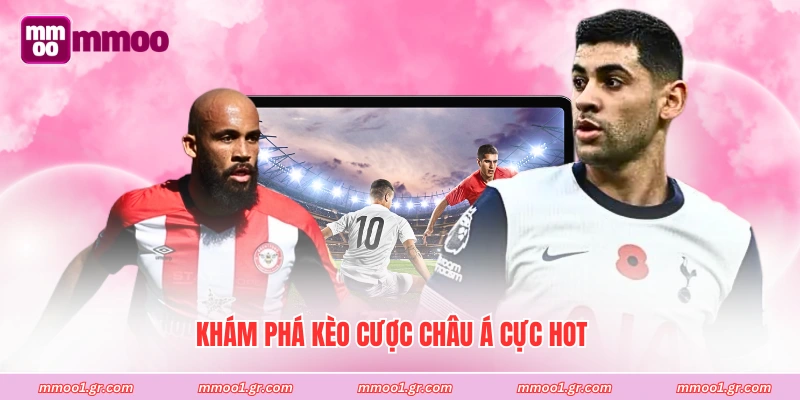 Khám phá kèo cược châu Á cực hot