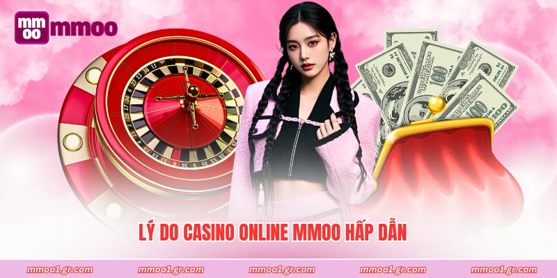 Lý do casino online MMOO hấp dẫn