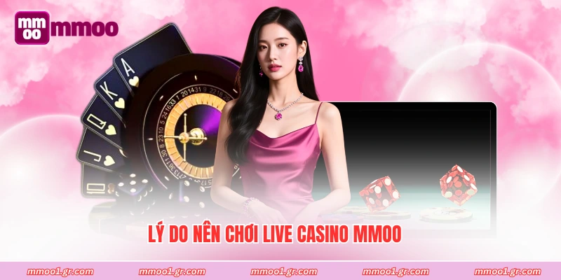 Lý do nên chơi live casino MMOO