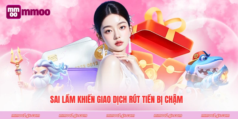 Sai lầm khiến giao dịch rút tiền bị chậm