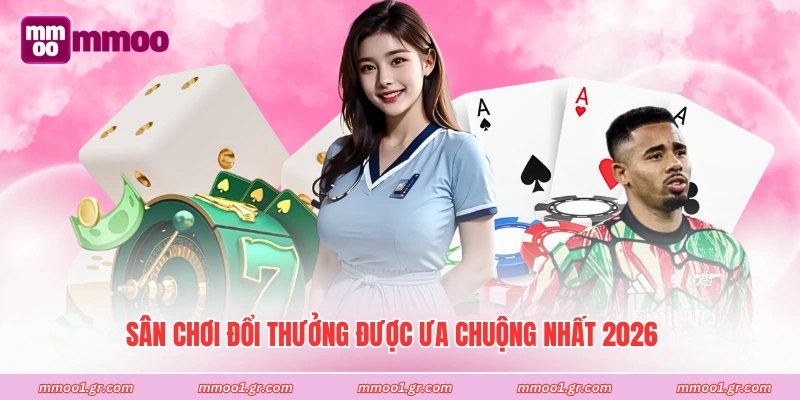 Sân chơi đổi thưởng được ưa chuộng nhất 2026