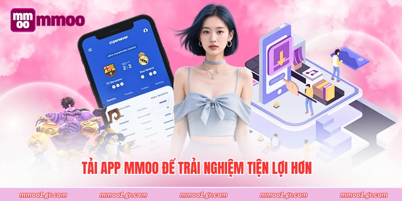 Tải app MMOO để trải nghiệm tiện lợi hơn