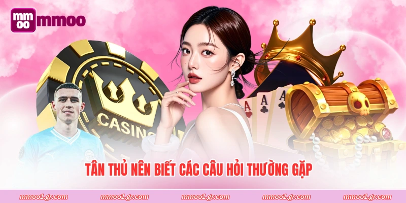 Tân thủ nên biết các câu hỏi thường gặp