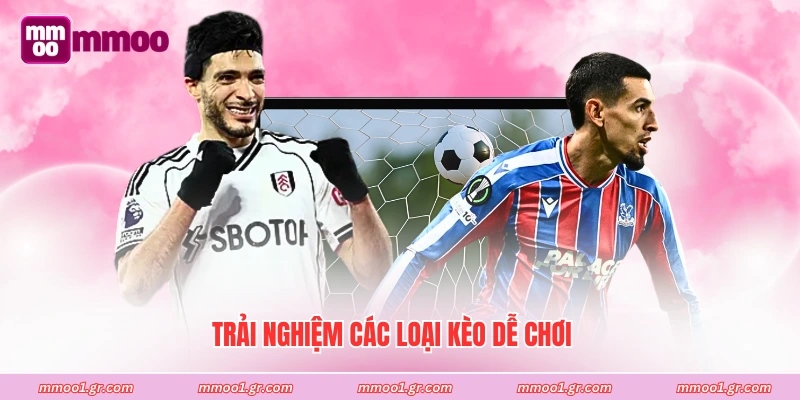 Trải nghiệm các loại kèo dễ chơi