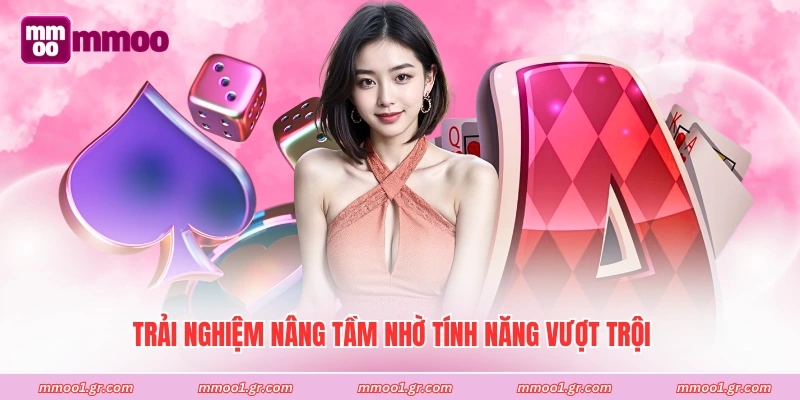 Trải nghiệm nâng tầm nhờ tính năng vượt trội